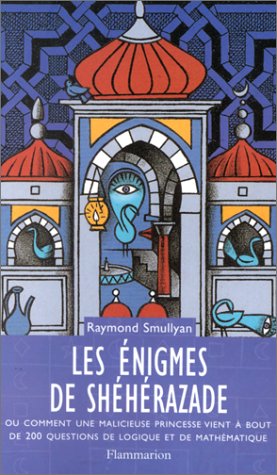 LES ÉNIGMES DE SHÉHÉRAZADE : OU COMMENT UNE MALICIEUSE PRINCESSE VIENT À BOUT DE 200 QUESTIONS DE LOGIQUE ET DE MATHÉMATIQUE
