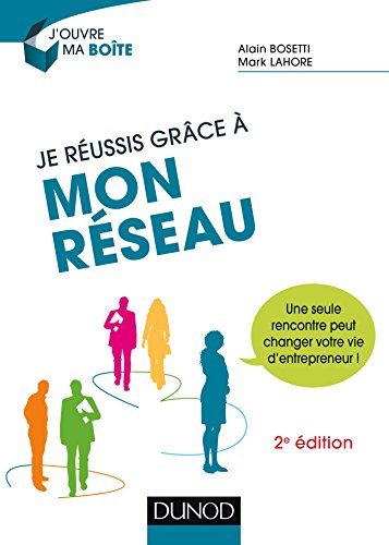 JE RÉUSSIS GRÂCE À MON RÉSEAU - 2E ÉD. - UNE SEULE RENCONTRE PEUT CHANGER VOTRE VIE D'ENTREPRENEUR !