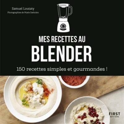 MES RECETTES AU BLENDER - 150 RECETTES SIMPLES ET GOURMANDES !