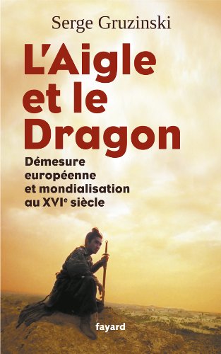 L'AIGLE ET LE DRAGON: DÉMESURE EUROPÉENNE ET MONDIALISATION AU XVIE SIÈCLE