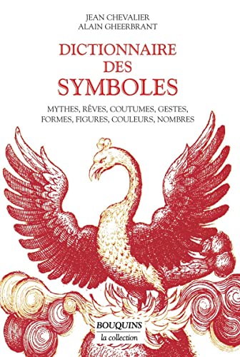 DICTIONNAIRE DES SYMBOLES : MYTHES, RÊVES, COUTUMES, GESTES, FORMES, FIGURES, COULEURS, NOMBRES
