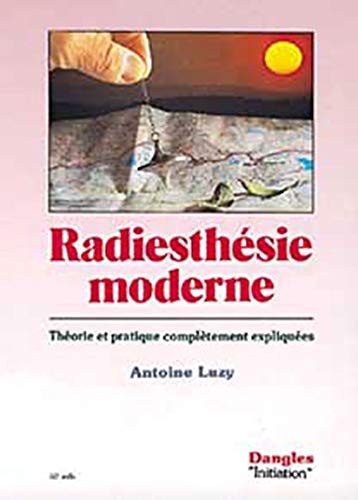 RADIESTHÉSIE MODERNE : THÉORIE ET PRATIQUE COMPLÈTEMENT EXPLIQUÉES