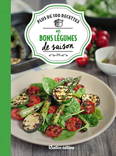 MES BONS LÉGUMES DE SAISON: PLUS DE 100 RECETTES
