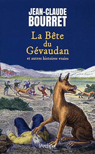 LA BÊTE DU GÉVAUDAN ET AUTRES HISTOIRES VRAIES - LES GRANDS DOSSIERS DE LA FRANCE MYSTÉRIEUSE