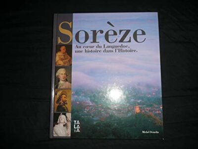 SORÈZE : AU COEUR DU LANGUEDOC, UNE HISTOIRE DANS L'HISTOIRE