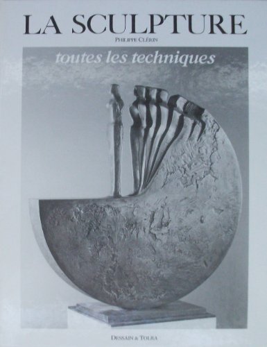 LA SCULPTURE. TOUTES LES TECHNIQUES