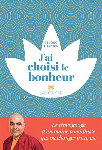 J'AI CHOISI LE BONHEUR: LE TÉMOIGNAGE D'UN MOINE BOUDDHISTE QUI VA CHANGER VOTRE VIE