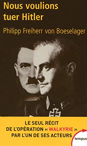 NOUS VOULIONS TUER HITLER: LE SEUL RÉCIT DE L'OPÉRATION "WALKYRIE" PAR L'UN DE SES ACTEURS