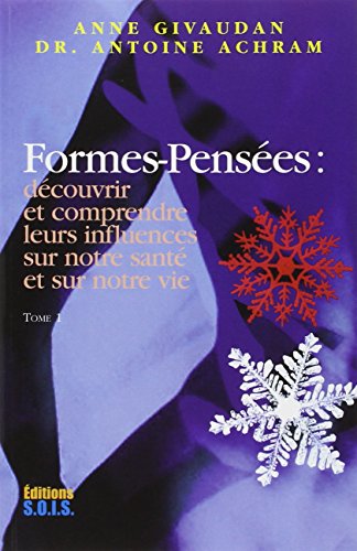 FORMES-PENSÉES - DÉCOUVRIR ET COMPRENDRE LEURS INFLUENCES SUR NOTRE SANTÉ ET SUR NOTRE VIE, TOME 1