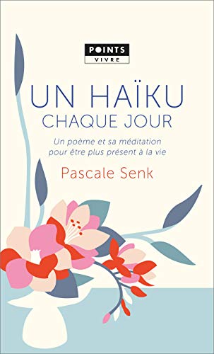 UN HAÏKU CHAQUE JOUR: UN POÈME ET SA MÉDITATION POUR ÊTRE PLUS PRÉSENT À LA VIE